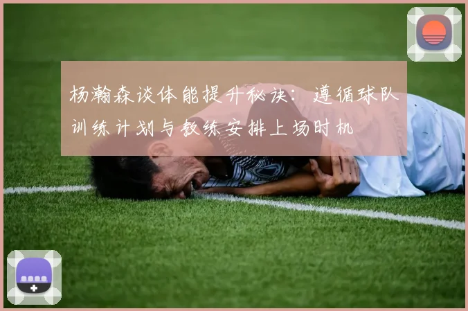 杨瀚森谈体能提升秘诀：遵循球队训练计划与教练安排上场时机