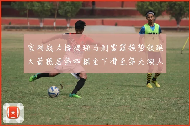 官网战力榜揭晓马刺雷霆强势领跑火箭稳居第四掘金下滑至第九湖人十名勇士十六快船十九