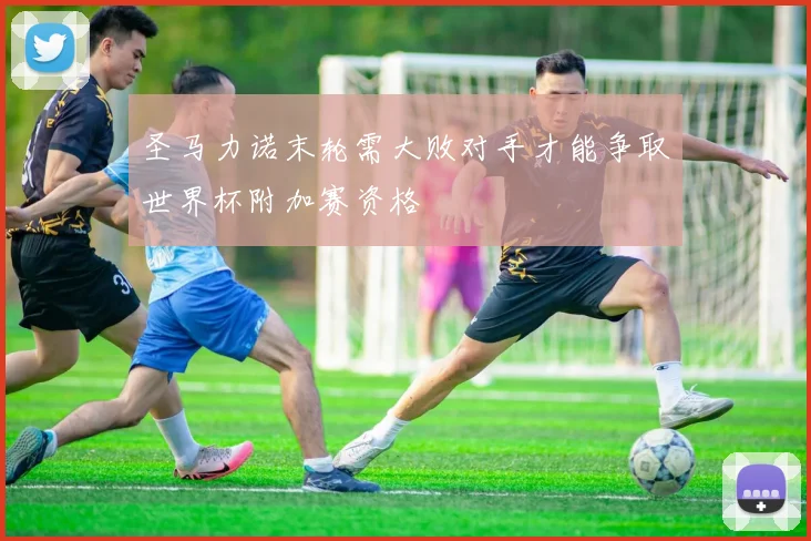 圣马力诺末轮需大败对手才能争取世界杯附加赛资格